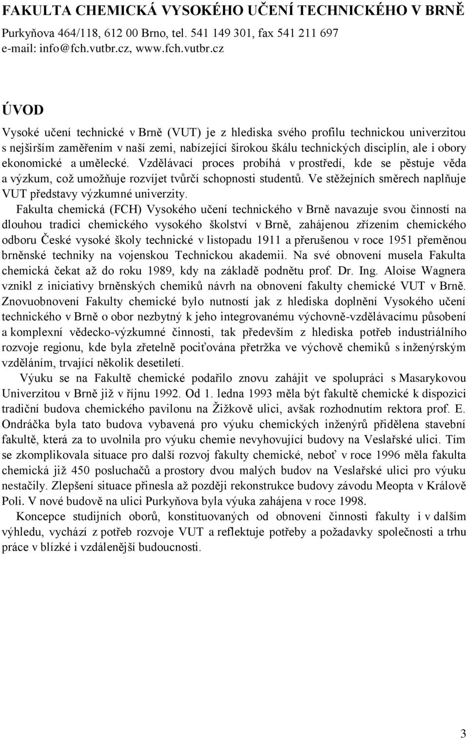 cz ÚVOD Vysoké učení technické v Brně (VUT) je z hlediska svého profilu technickou univerzitou s nejširším zaměřením v naší zemi, nabízející širokou škálu technických disciplín, ale i obory