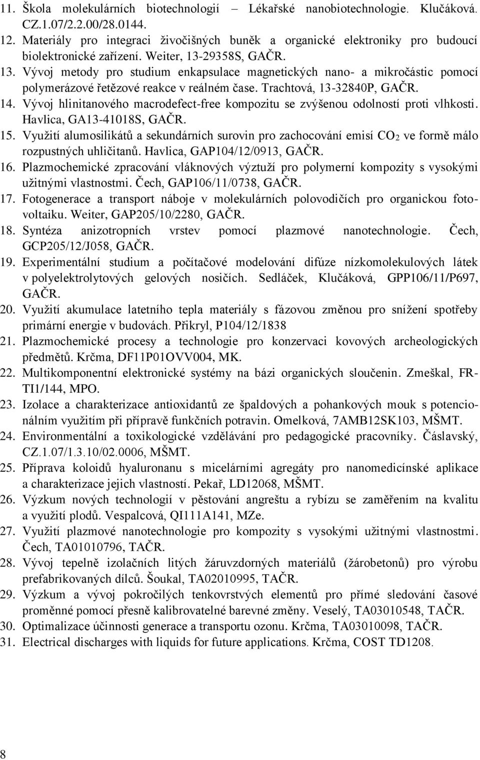29358S, GAČR. 13. Vývoj metody pro studium enkapsulace magnetických nano- a mikročástic pomocí polymerázové řetězové reakce v reálném čase. Trachtová, 13-32840P, GAČR. 14.