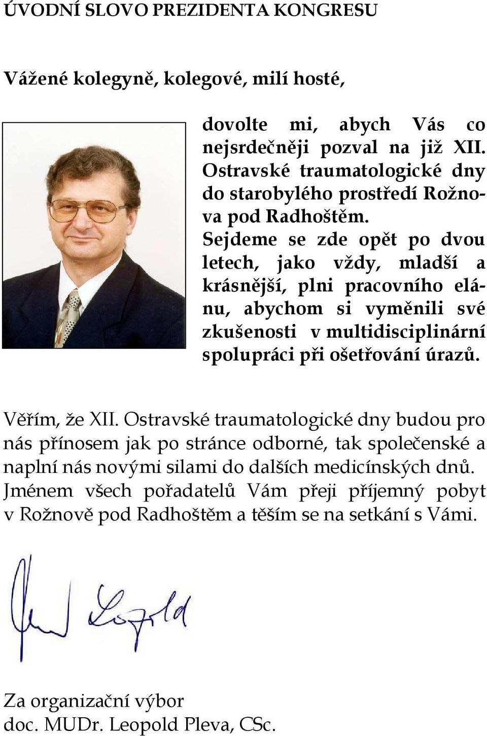 Sejdeme se zde opět po dvou letech, jako vždy, mladší a krásnější, plni pracovního elánu, abychom si vyměnili své zkušenosti v multidisciplinární spolupráci při ošetřování