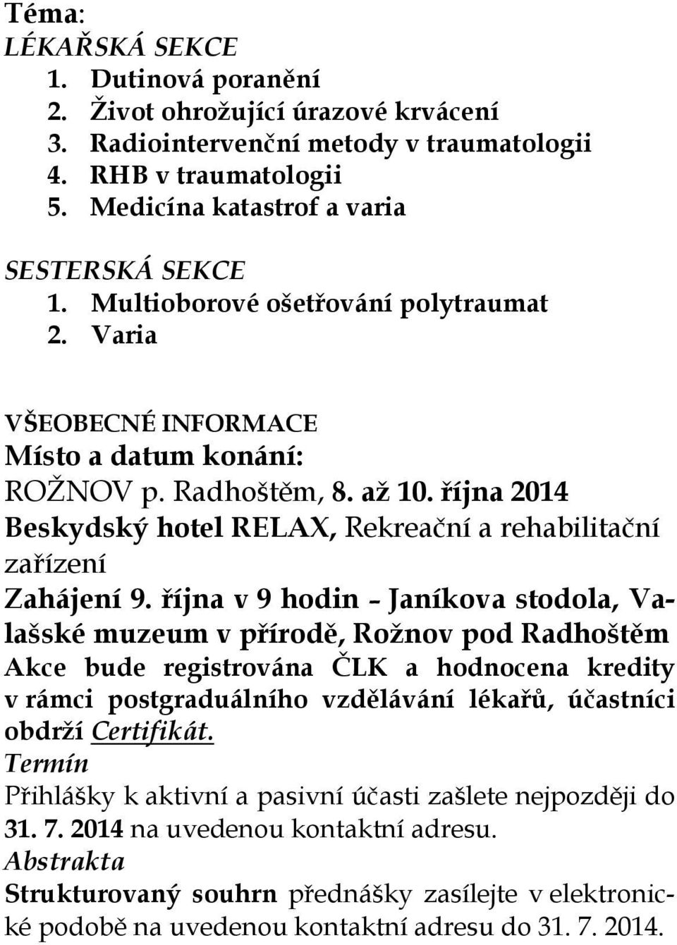 října v 9 hodin Janíkova stodola, Valašské muzeum v přírodě, Rožnov pod Radhoštěm Akce bude registrována ČLK a hodnocena kredity v rámci postgraduálního vzdělávání lékařů, účastníci obdrží Certifikát.