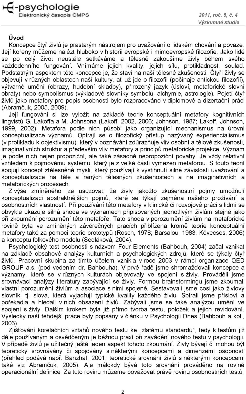 Podstatným aspektem této koncepce je, ţe staví na naší tělesné zkušenosti.