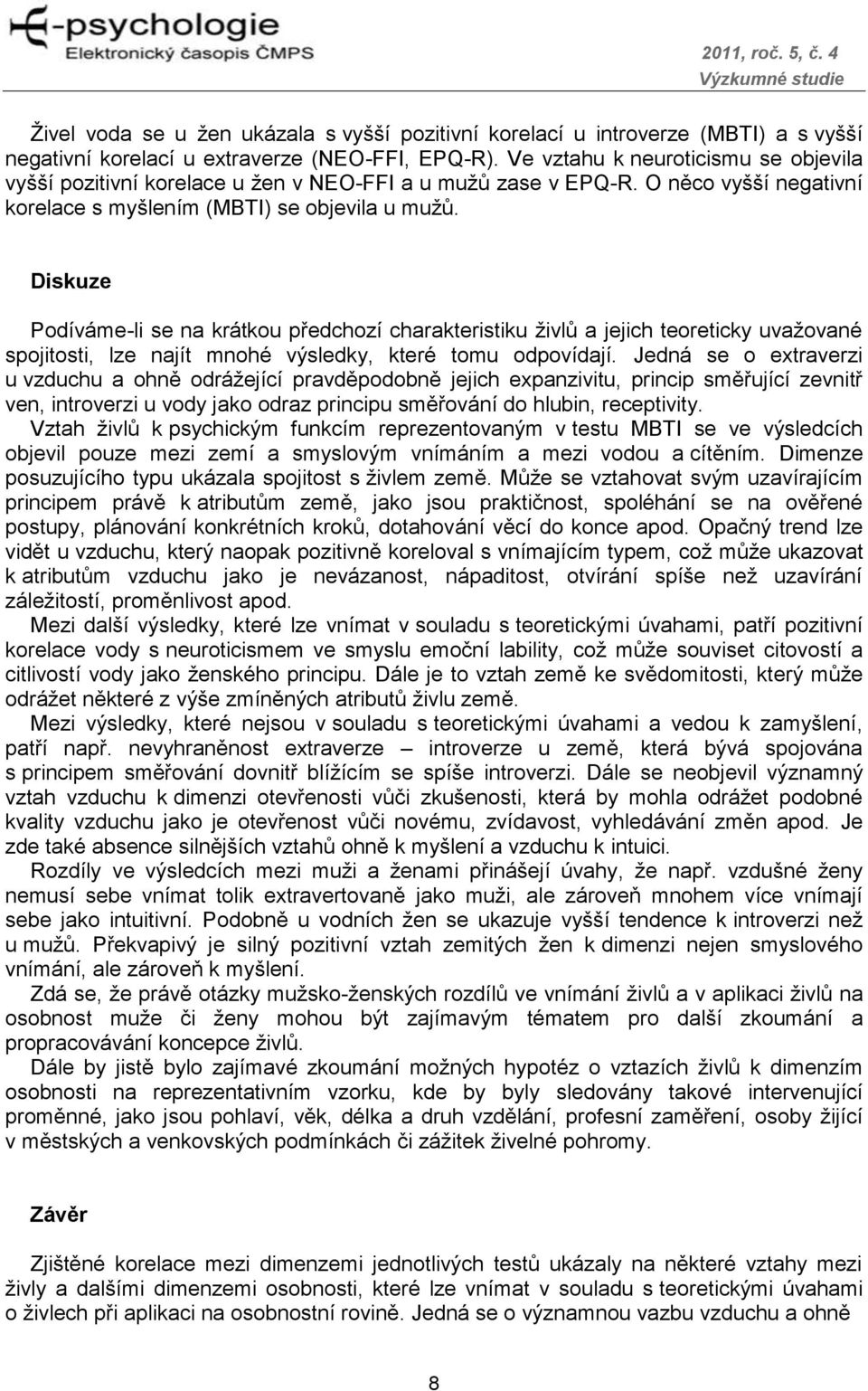 Diskuze Podíváme-li se na krátkou předchozí charakteristiku ţivlů a jejich teoreticky uvaţované spojitosti, lze najít mnohé výsledky, které tomu odpovídají.
