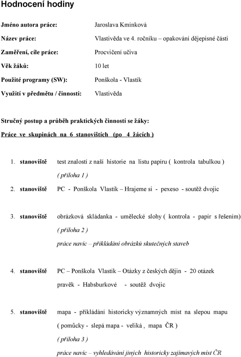 Práce ve skupinách na 6 stanovištích (po 4 žácích ) 1. stanoviště test znalostí z naší historie na listu papíru ( kontrola tabulkou ) ( příloha 1 ) 2.