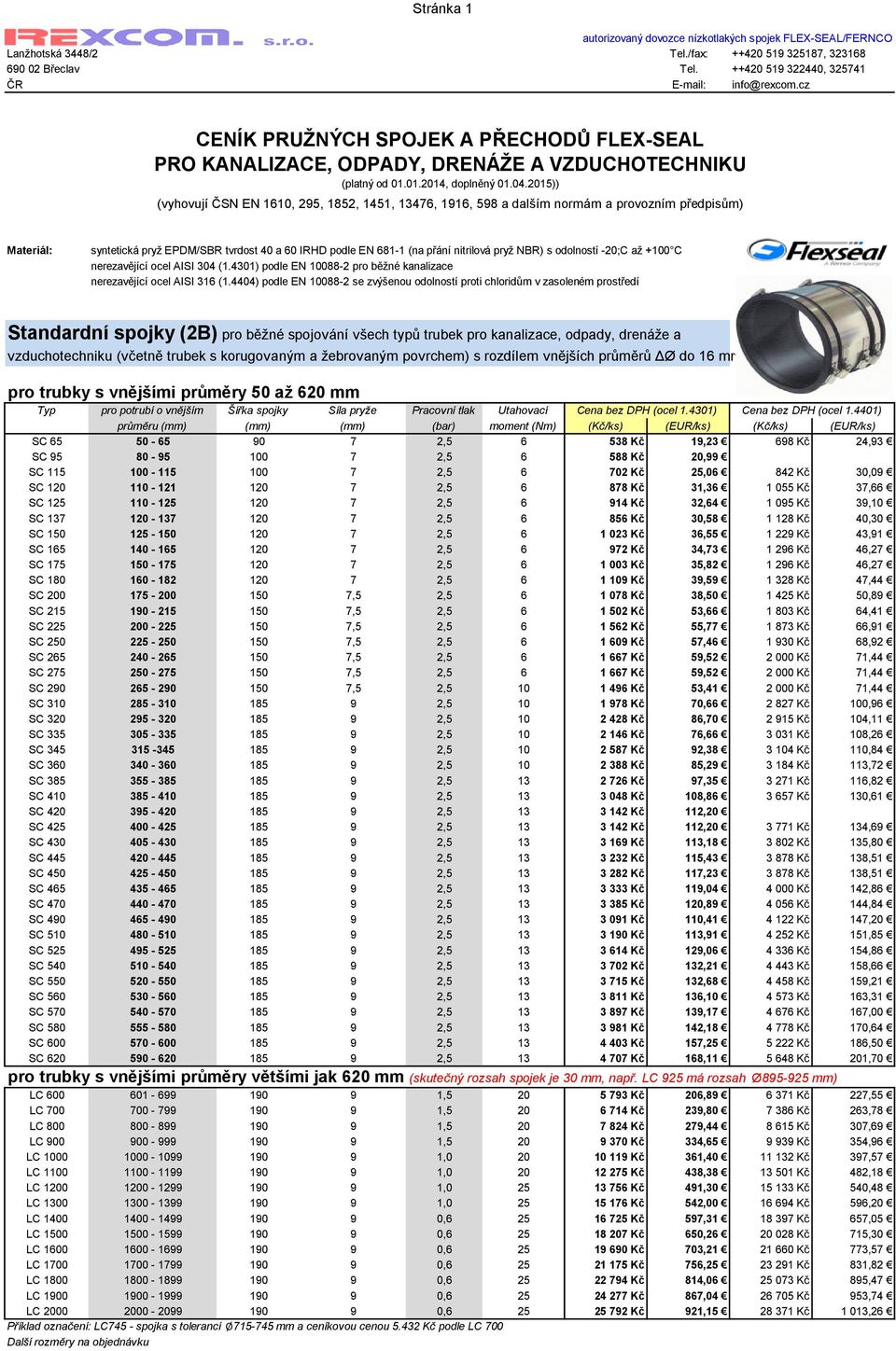 2015)) (vyhovují ČSN EN 1610, 295, 1852, 1451, 13476, 1916, 598 a dalším normám a provozním předpisům) Materiál: syntetická pryž EPDM/SBR tvrdost 40 a 60 IRHD podle EN 681-1 (na přání nitrilová pryž