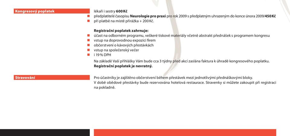 přestávkách vstup na společenský večer i 19 % DPH Na základě Vaší přihlášky Vám bude cca 3 týdny před akcí zaslána faktura k úhradě kongresového poplatku. Registrační poplatek je nevratný.