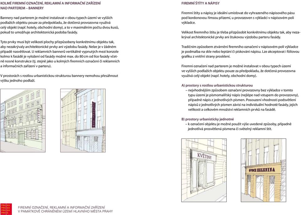 Tyto prvky musí být velikostí plochy přizpůsobeny konkrétnímu objektu tak, aby nezakrývaly architektonické prvky ani výzdobu fasády. Nelze je v žádném případě nasvětlovat.