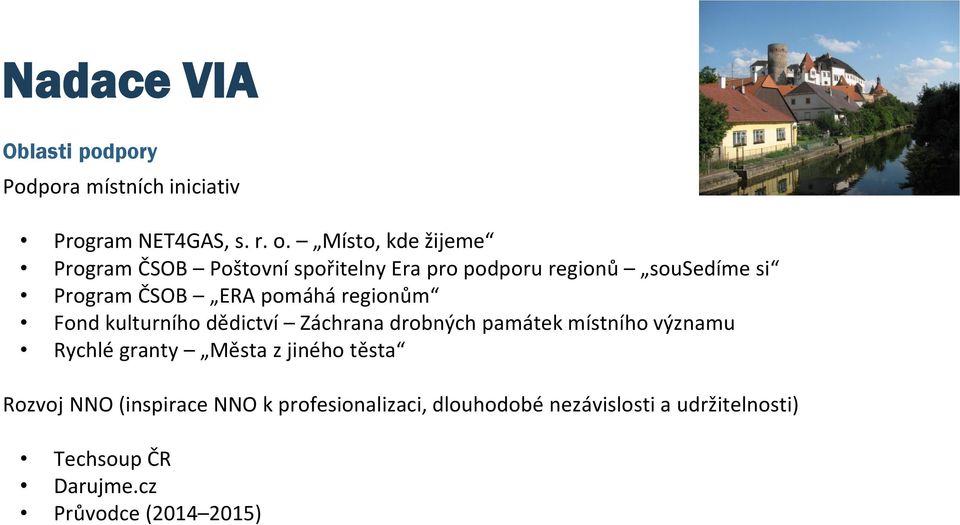 pomáhá regionům Fond kulturního dědictví Záchrana drobných památek místního významu Rychlé granty Města z