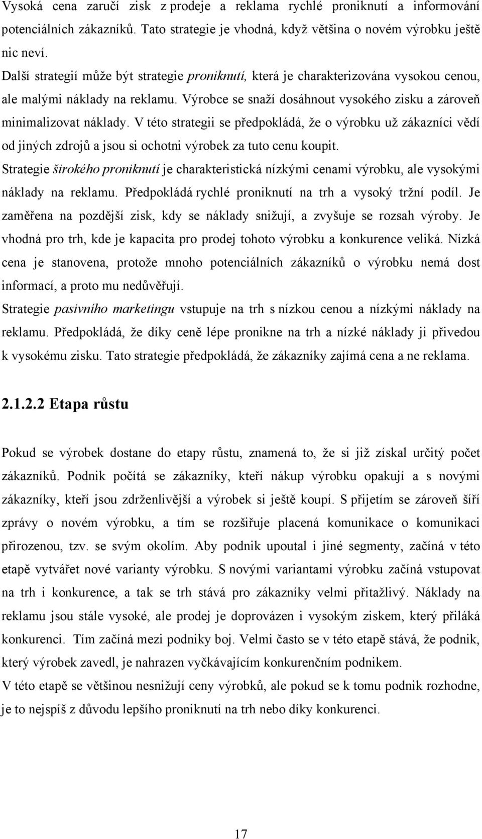 V této strategii se předpokládá, že o výrobku už zákazníci vědí od jiných zdrojů a jsou si ochotni výrobek za tuto cenu koupit.