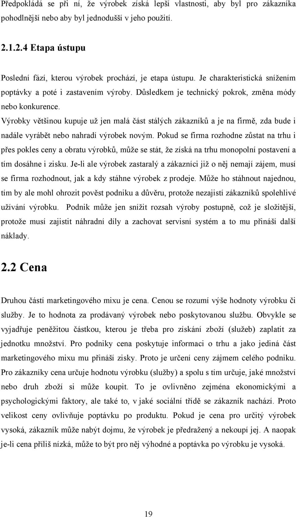 Výrobky většinou kupuje už jen malá část stálých zákazníků a je na firmě, zda bude i nadále vyrábět nebo nahradí výrobek novým.