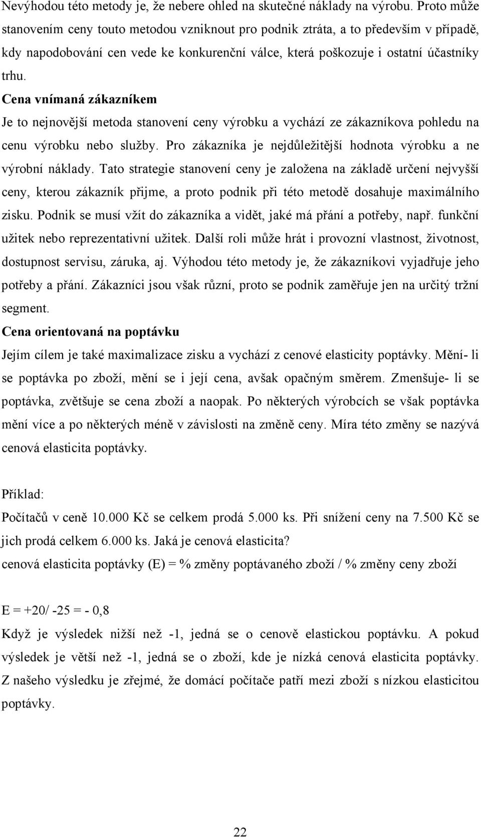 Cena vnímaná zákazníkem Je to nejnovější metoda stanovení ceny výrobku a vychází ze zákazníkova pohledu na cenu výrobku nebo služby.