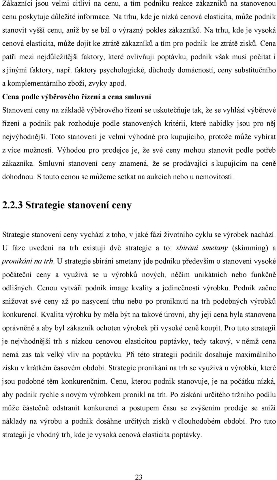 Na trhu, kde je vysoká cenová elasticita, může dojít ke ztrátě zákazníků a tím pro podnik ke ztrátě zisků.