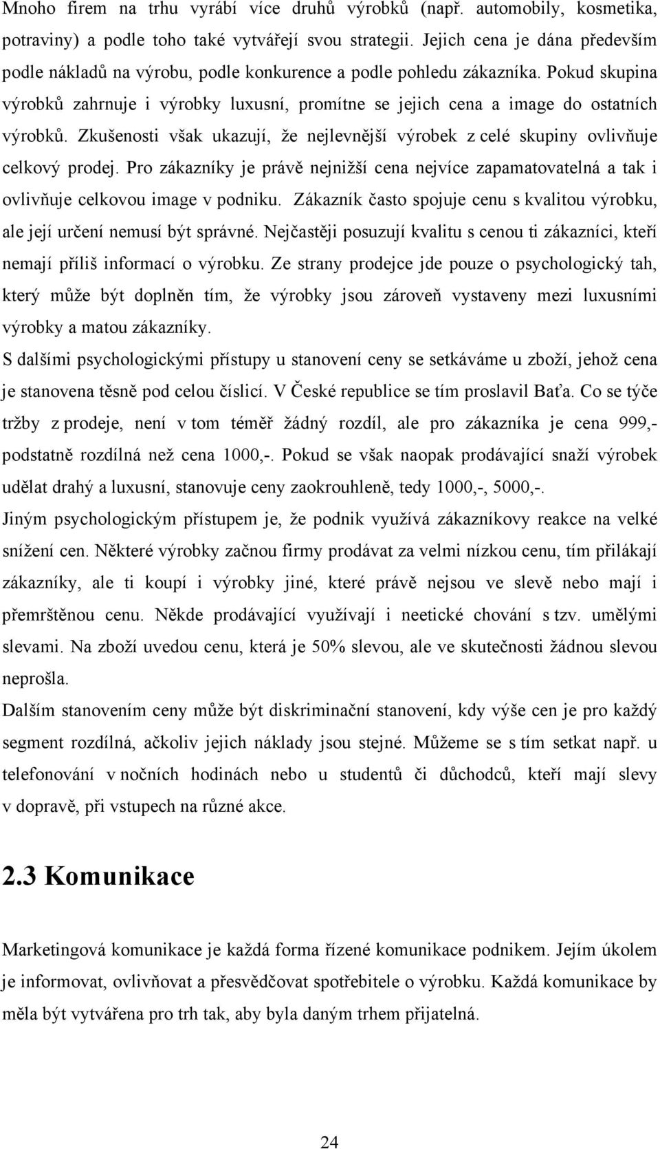 Pokud skupina výrobků zahrnuje i výrobky luxusní, promítne se jejich cena a image do ostatních výrobků. Zkušenosti však ukazují, že nejlevnější výrobek z celé skupiny ovlivňuje celkový prodej.