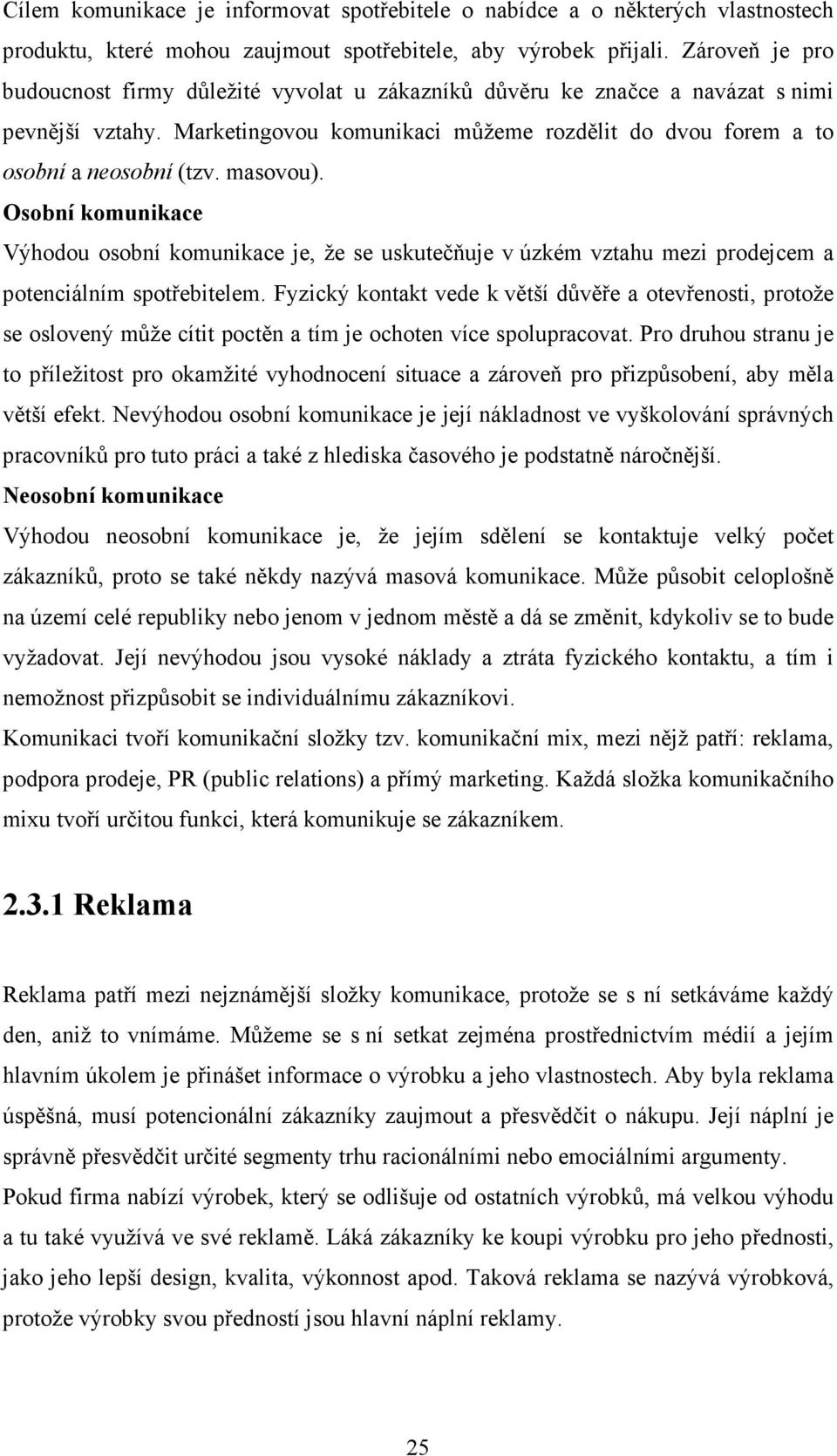 masovou). Osobní komunikace Výhodou osobní komunikace je, že se uskutečňuje v úzkém vztahu mezi prodejcem a potenciálním spotřebitelem.