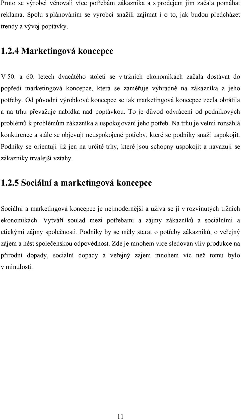 Od původní výrobkové koncepce se tak marketingová koncepce zcela obrátila a na trhu převažuje nabídka nad poptávkou.