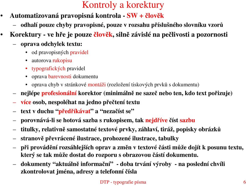 prvků s dokumentu) nejlépe profesionální korektor (minimálně ne sazeč nebo ten, kdo text pořizuje) více osob, nespoléhat na jedno přečtení textu text v duchu předříkávat a nezačíst se porovnává-li se