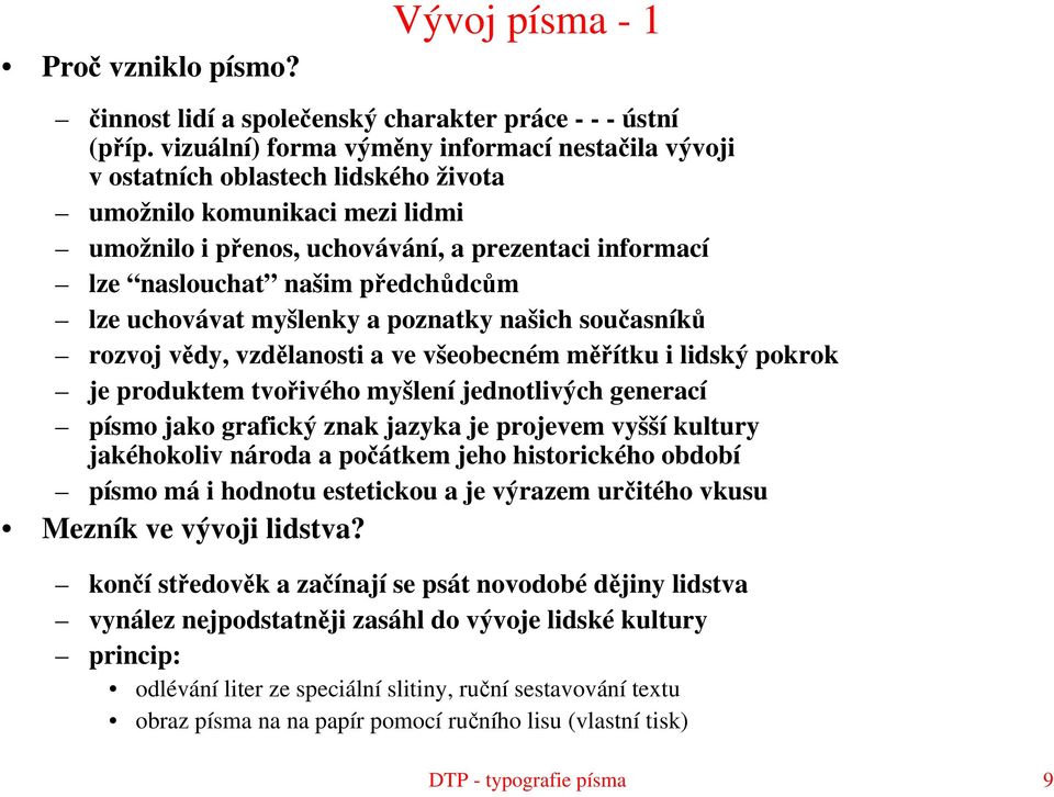 předchůdcům lze uchovávat myšlenky a poznatky našich současníků rozvoj vědy, vzdělanosti a ve všeobecném měřítku i lidský pokrok je produktem tvořivého myšlení jednotlivých generací písmo jako