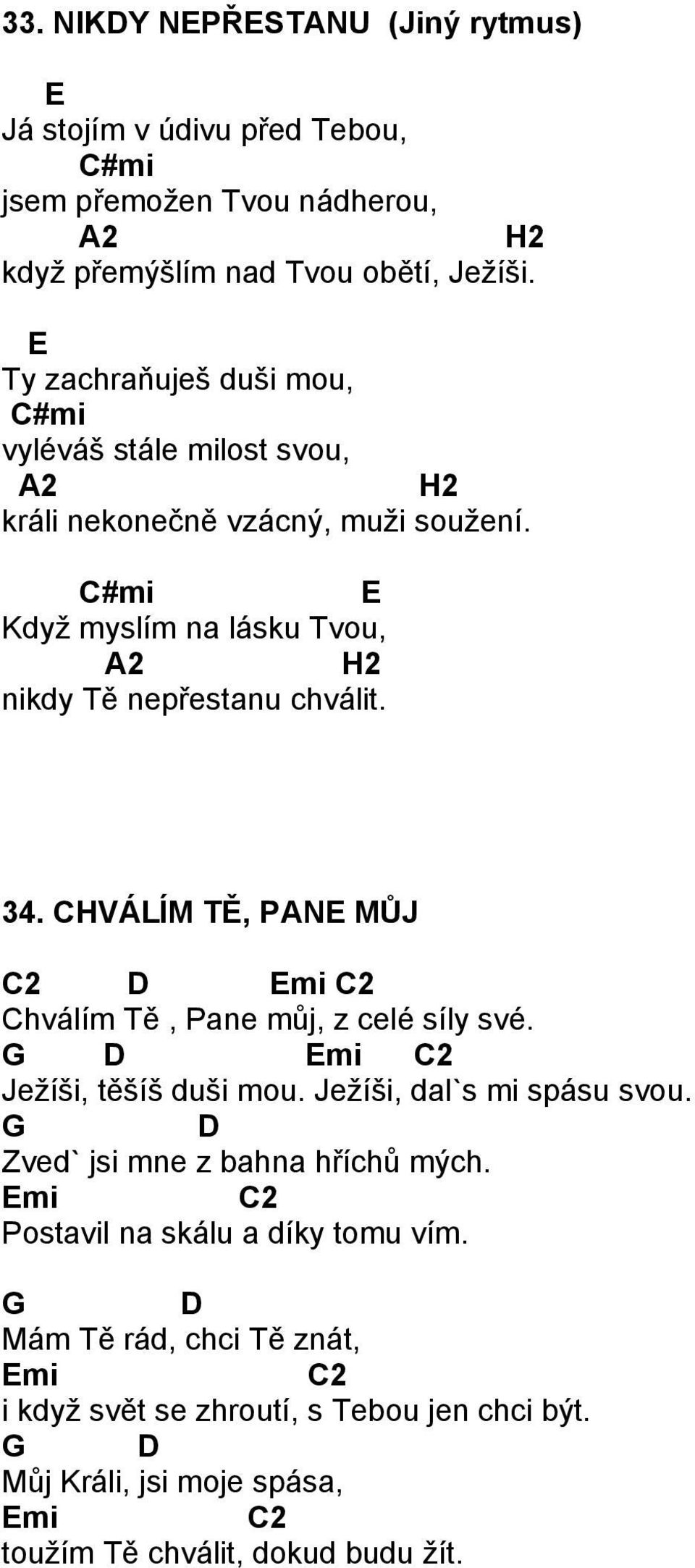 #mi E Když myslím na lásku Tvou, A2 H2 nikdy Tě nepřestanu chválit. 34. HVÁLÍM TĚ, PANE MŮJ 2 2 hválím Tě, Pane můj, z celé síly své. 2 Ježíši, těšíš duši mou.