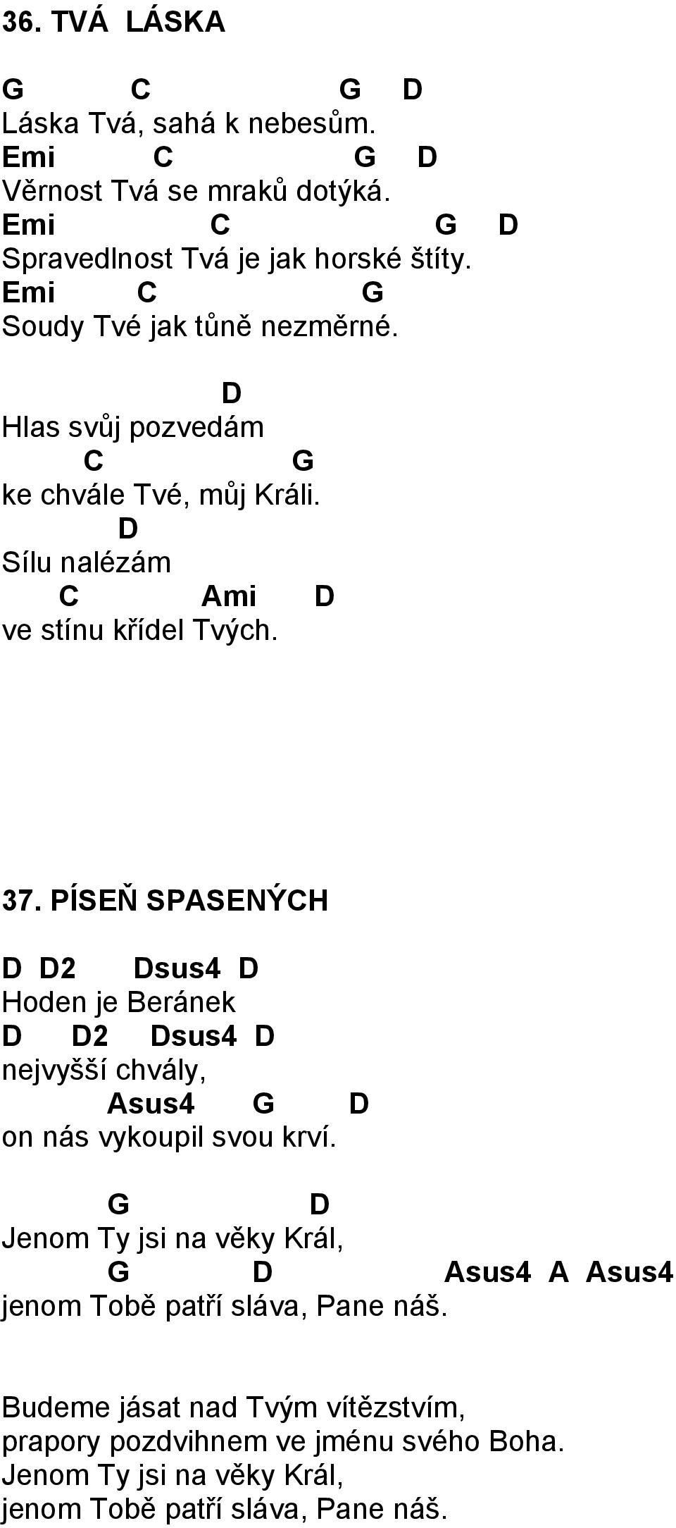 PÍSEŇ SPASENÝH 2 sus4 Hoden je Beránek 2 sus4 nejvyšší chvály, Asus4 on nás vykoupil svou krví.