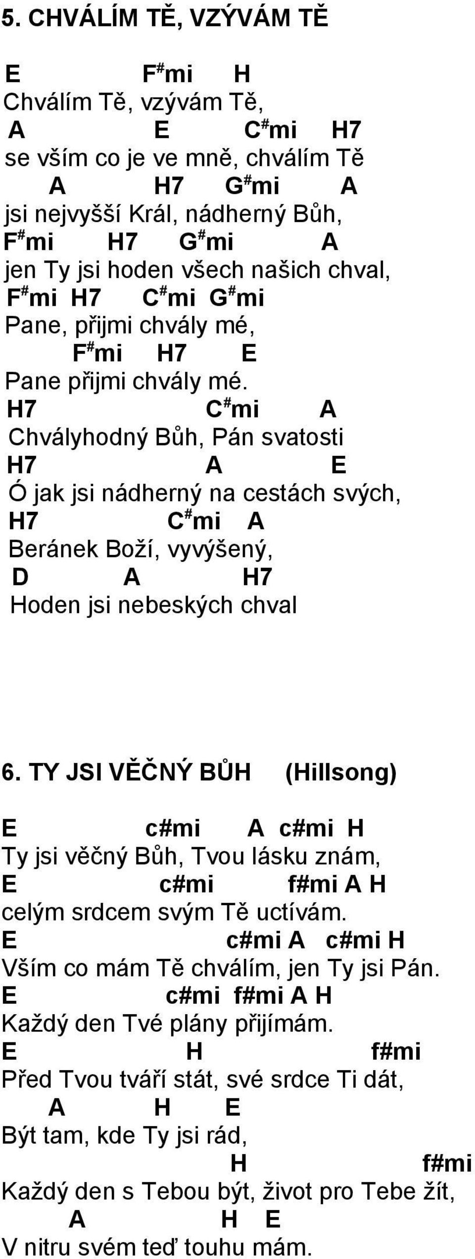 H7 # mi A hvályhodný Bůh, Pán svatosti H7 A E Ó jak jsi nádherný na cestách svých, H7 # mi A Beránek Boží, vyvýšený, A H7 Hoden jsi nebeských chval 6.