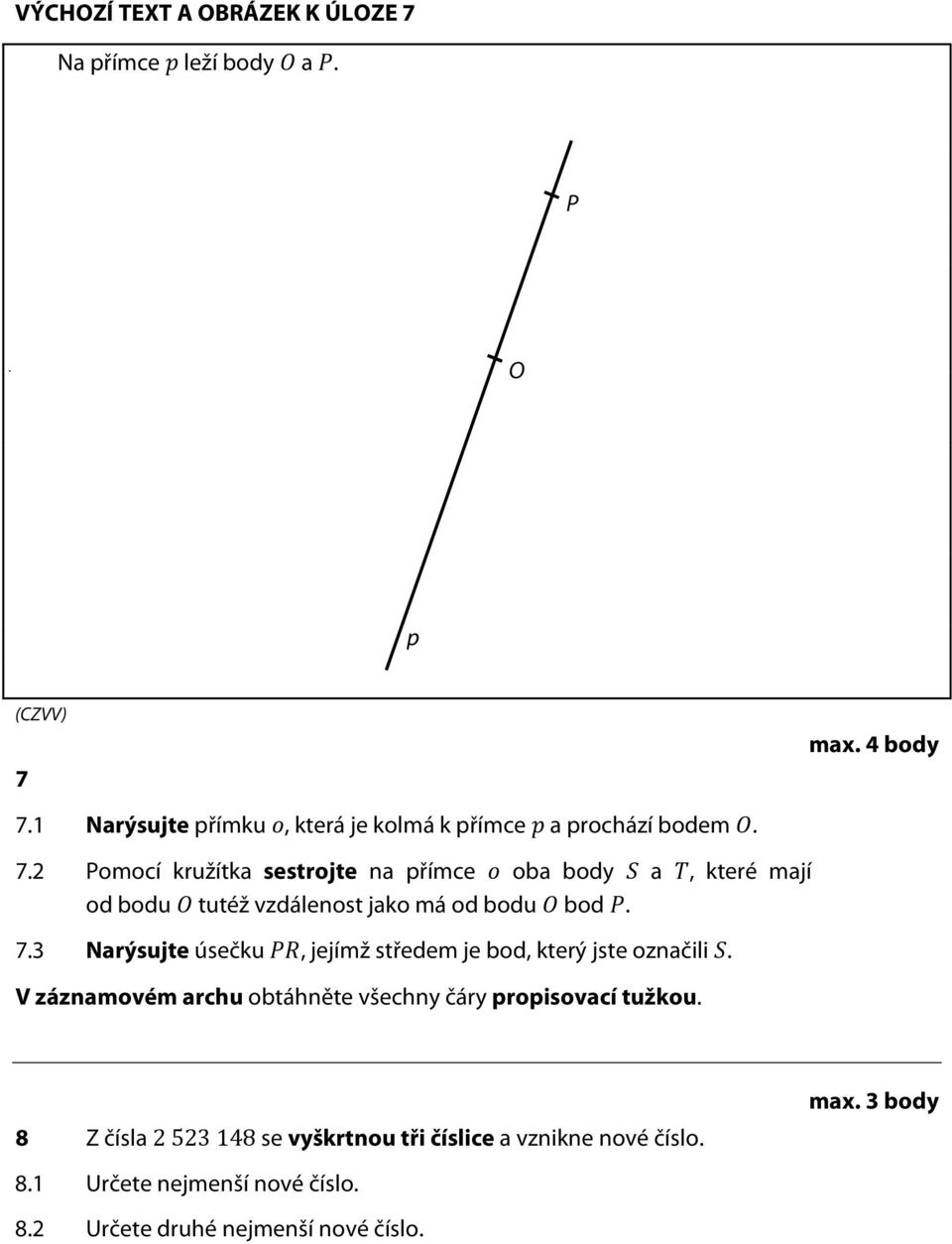 2 Pomocí kružítka sestrojte na přímce oba body a, které mají od bodu tutéž vzdálenost jako má od bodu bod. 7.