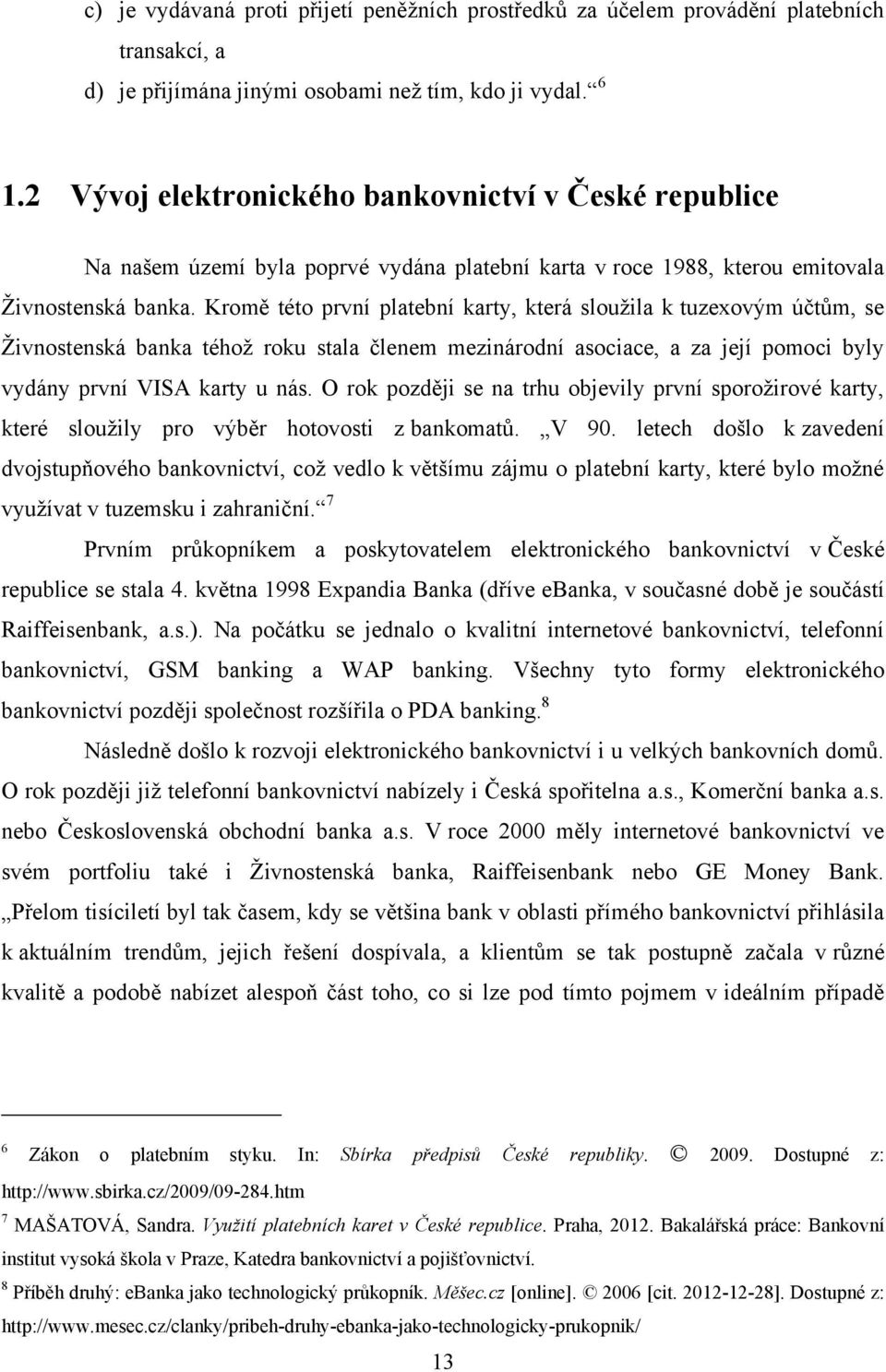 Kromě této první platební karty, která slouţila k tuzexovým účtům, se Ţivnostenská banka téhoţ roku stala členem mezinárodní asociace, a za její pomoci byly vydány první VISA karty u nás.