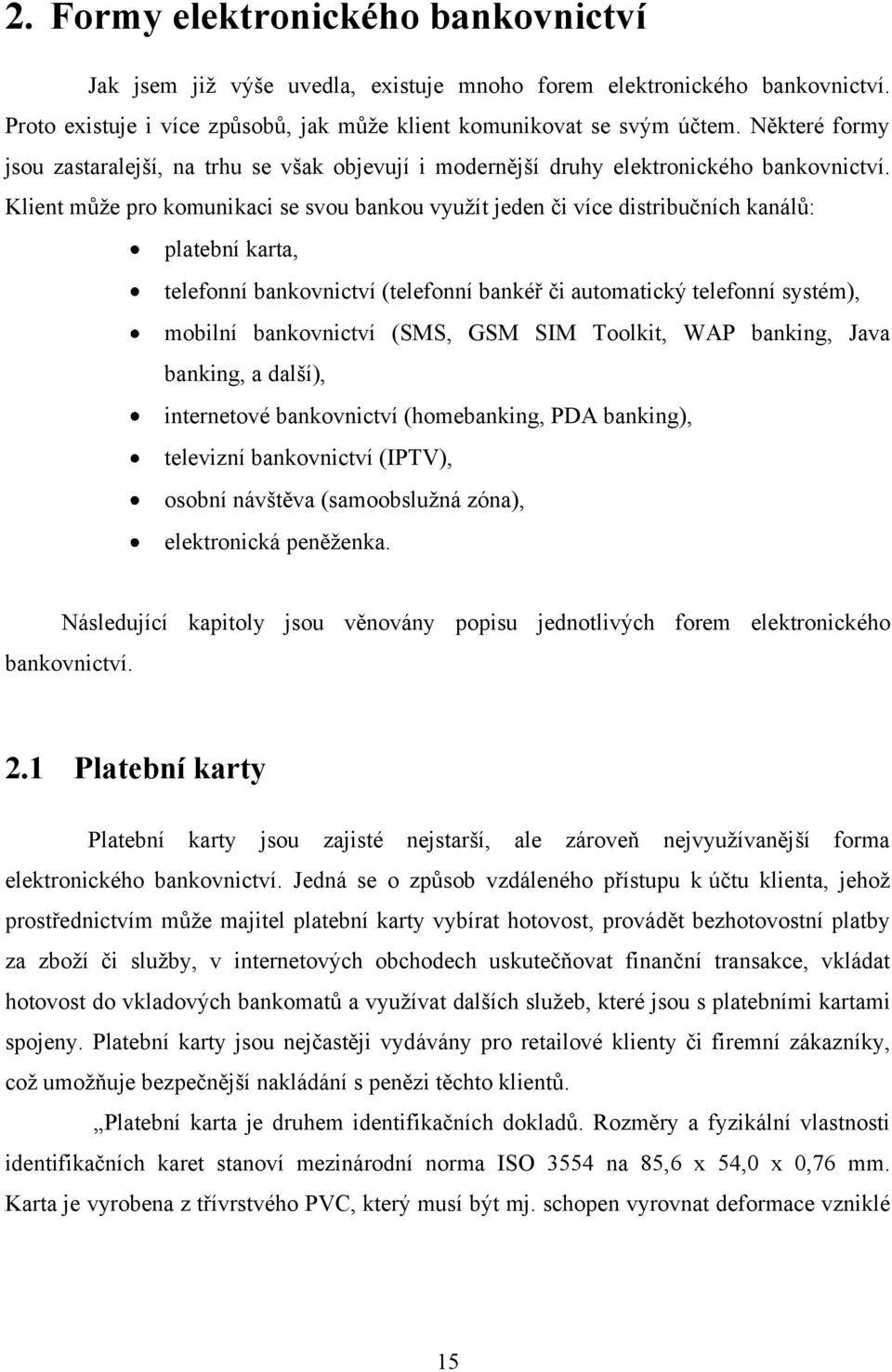 Klient můţe pro komunikaci se svou bankou vyuţít jeden či více distribučních kanálů: platební karta, telefonní bankovnictví (telefonní bankéř či automatický telefonní systém), mobilní bankovnictví