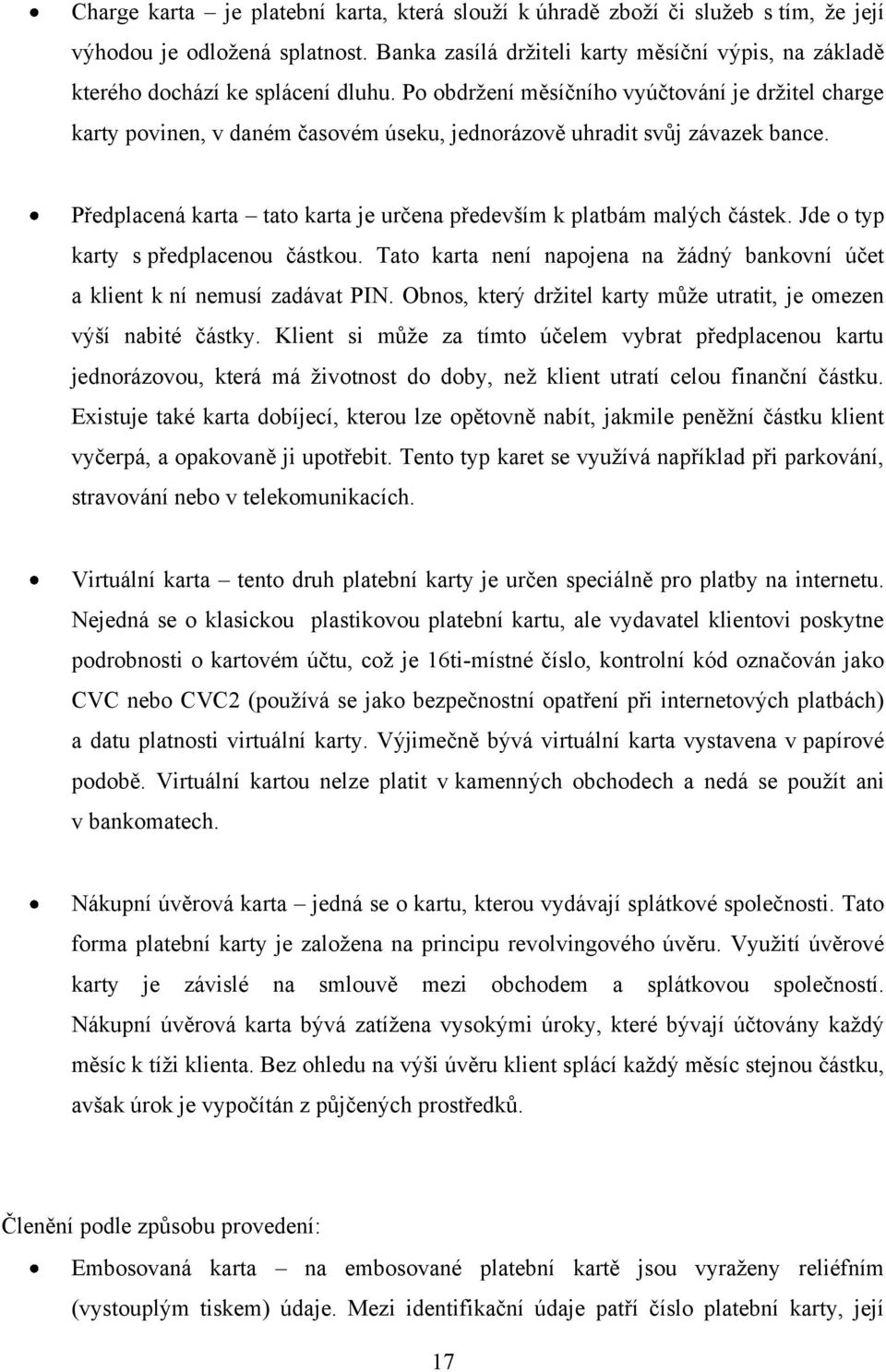 Po obdrţení měsíčního vyúčtování je drţitel charge karty povinen, v daném časovém úseku, jednorázově uhradit svůj závazek bance.