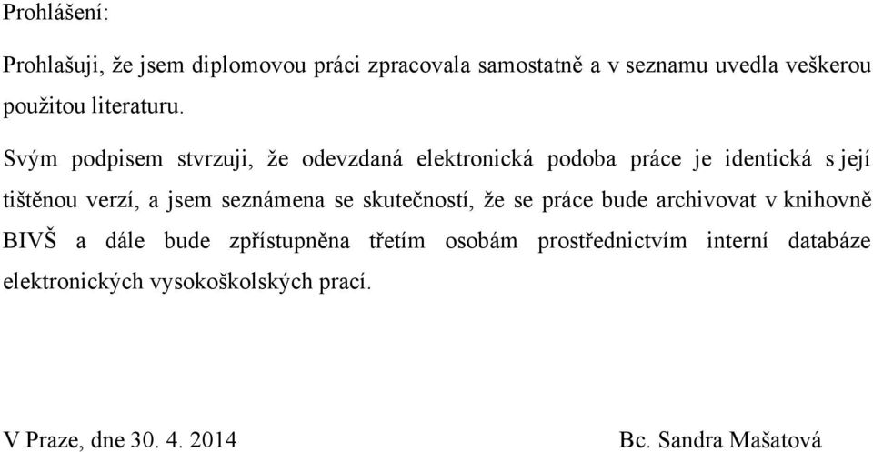 Svým podpisem stvrzuji, ţe odevzdaná elektronická podoba práce je identická s její tištěnou verzí, a jsem