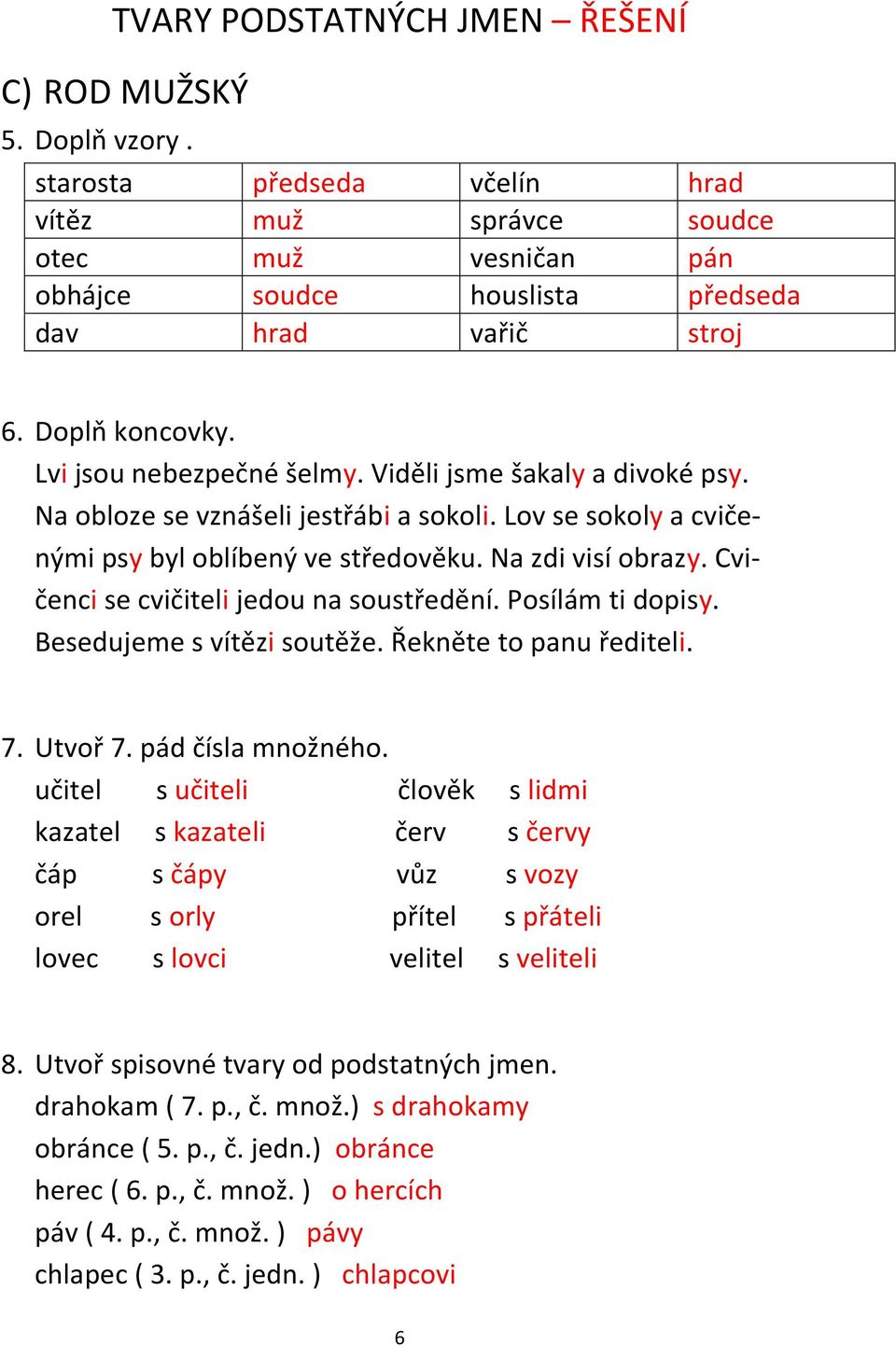 Cvičenci se cvičiteli jedou na soustředění. Posílám ti dopisy. Besedujeme s vítězi soutěže. Řekněte to panu řediteli. 7. Utvoř 7. pád čísla množného.