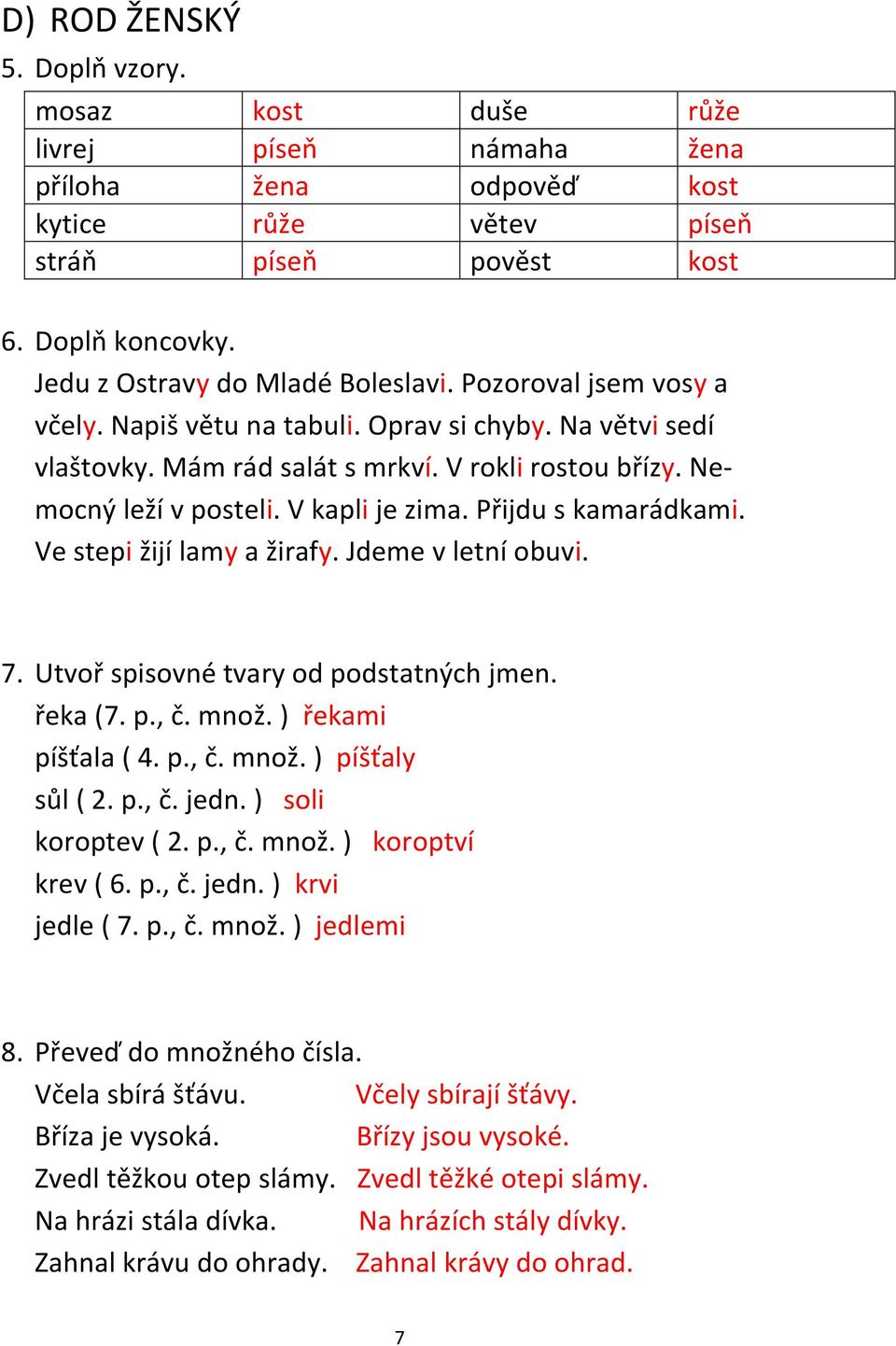 V kapli je zima. Přijdu s kamarádkami. Ve stepi žijí lamy a žirafy. Jdeme v letní obuvi. 7. Utvoř spisovné tvary od podstatných jmen. řeka (7. p., č. množ. ) řekami píšťala ( 4. p., č. množ. ) píšťaly sůl ( 2.