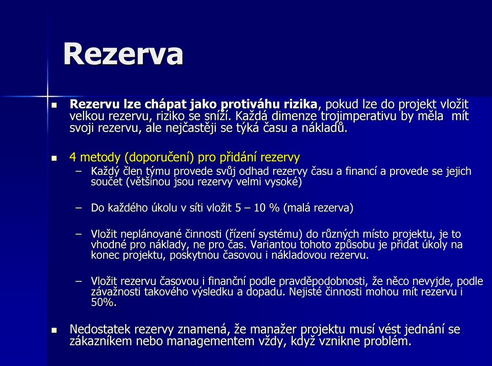 4 metody (doporučení) pro přidání rezervy Každý člen týmu provede svůj odhad rezervy času a financí a provede se jejich součet (většinou jsou rezervy velmi vysoké) Do každého úkolu v síti vložit 5 10
