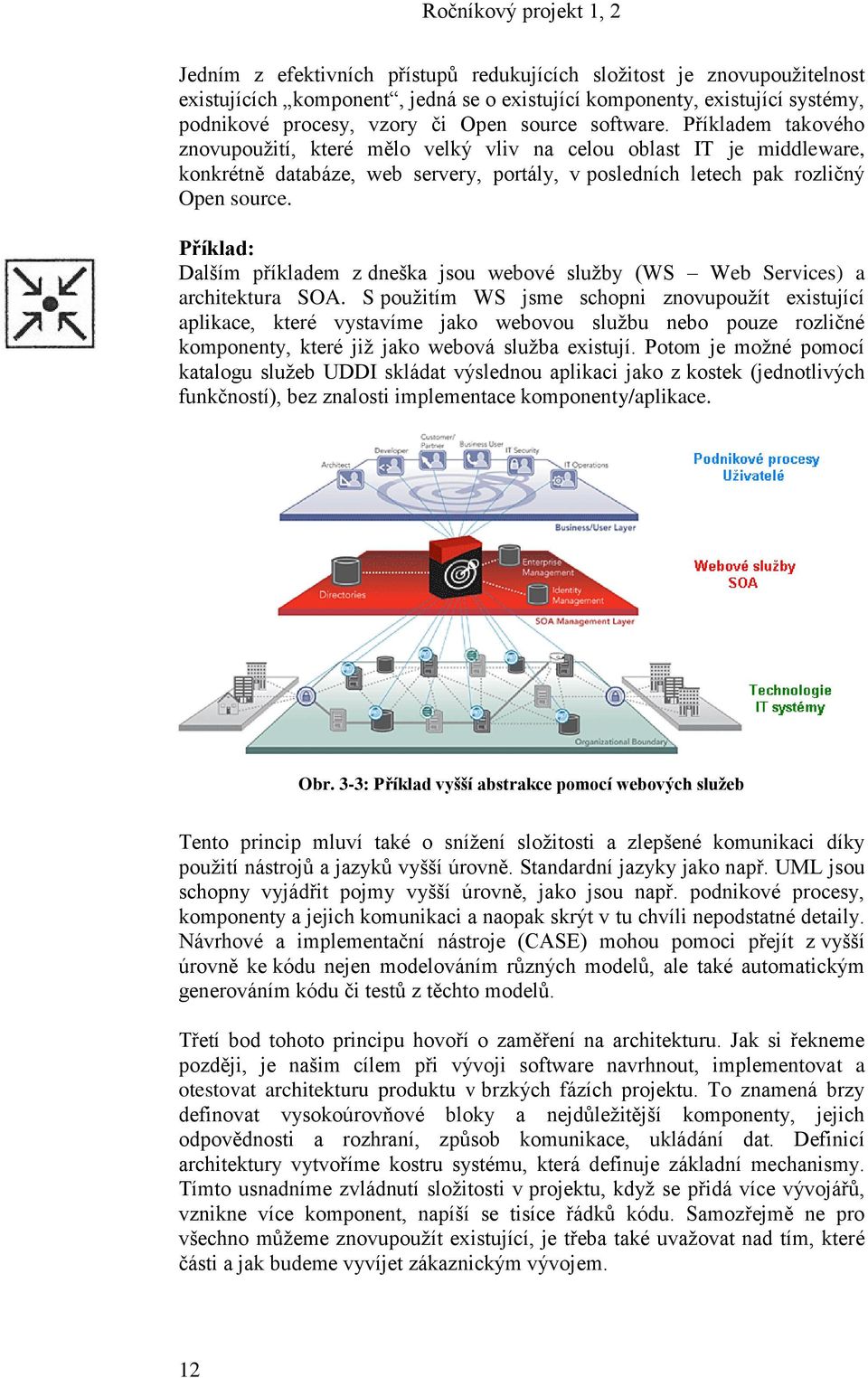 Příklad: Dalším příkladem z dneška jsou webové sluţby (WS Web Services) a architektura SOA.