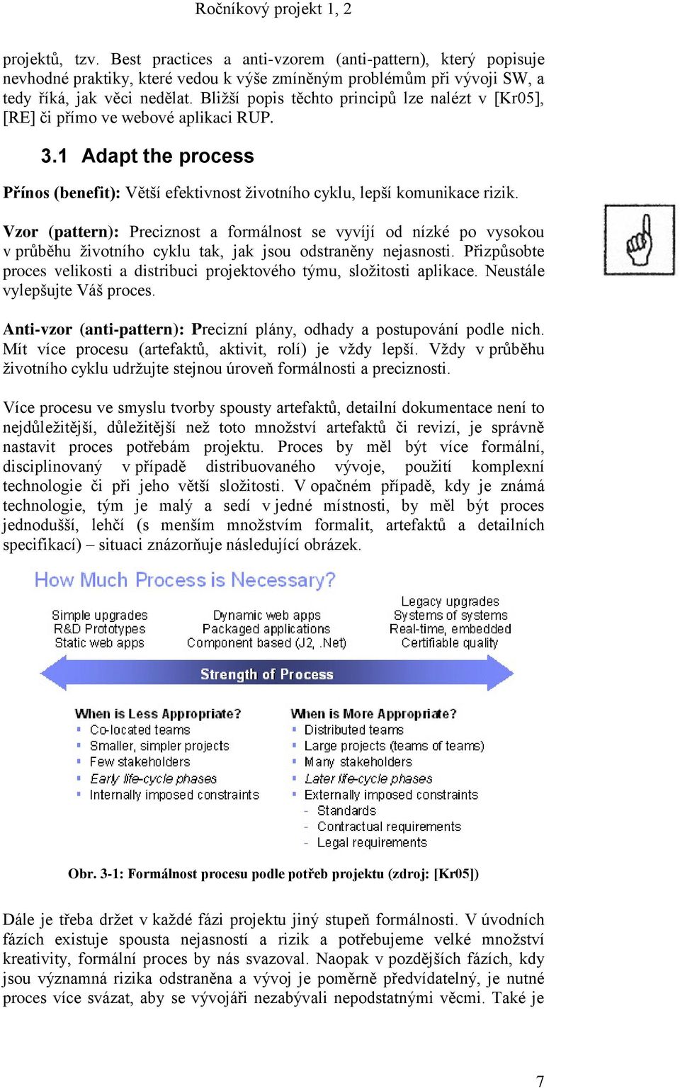 Vzor (pattern): Preciznost a formálnost se vyvíjí od nízké po vysokou v průběhu ţivotního cyklu tak, jak jsou odstraněny nejasnosti.