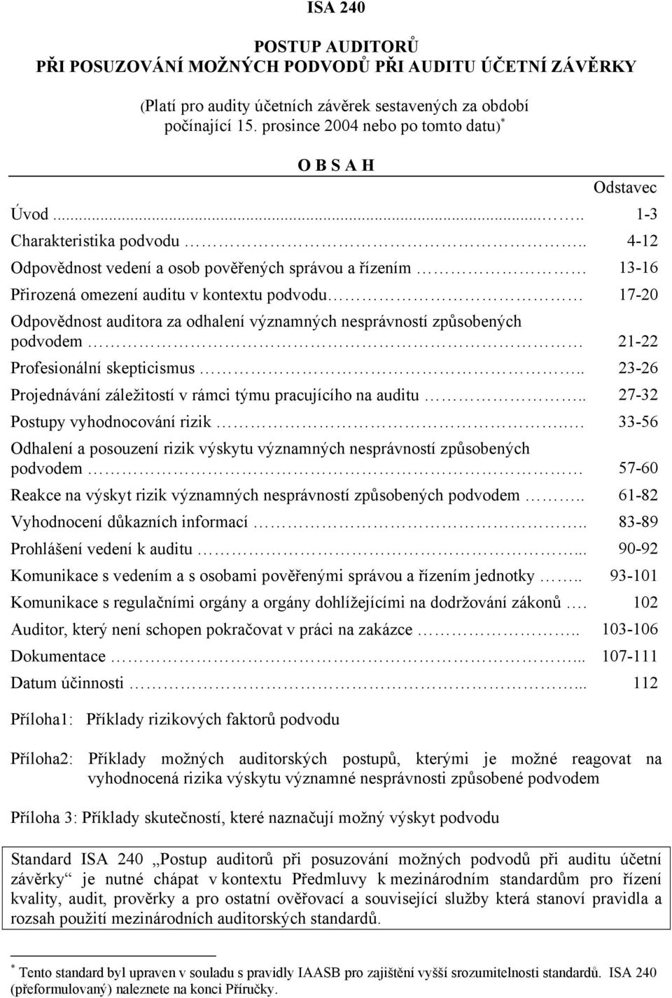 . 4-12 Odpovědnost vedení a osob pověřených správou a řízením 13-16 Přirozená omezení auditu v kontextu podvodu 17-20 Odpovědnost auditora za odhalení významných nesprávností způsobených podvodem