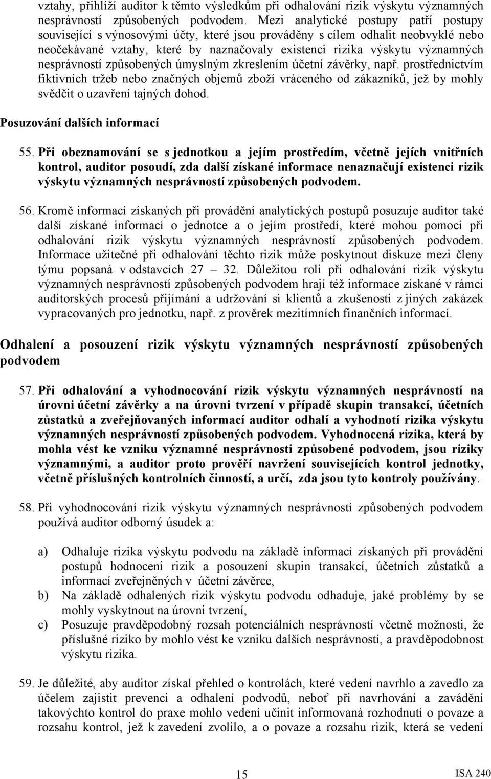 nesprávností způsobených úmyslným zkreslením účetní závěrky, např. prostřednictvím fiktivních tržeb nebo značných objemů zboží vráceného od zákazníků, jež by mohly svědčit o uzavření tajných dohod.