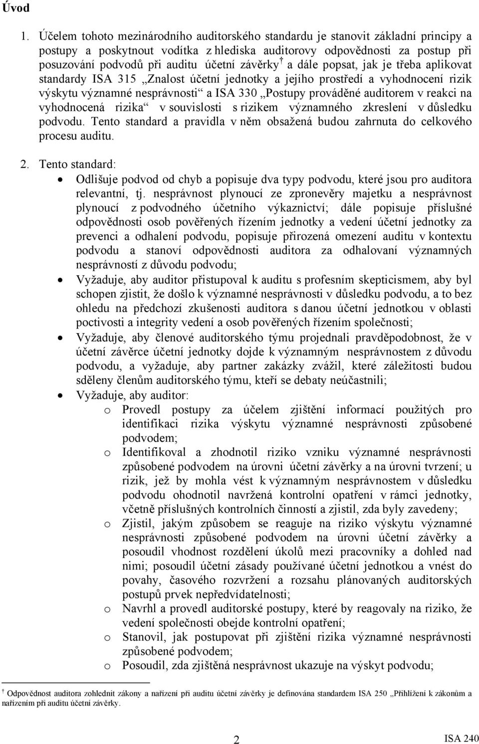 závěrky a dále popsat, jak je třeba aplikovat standardy ISA 315 Znalost účetní jednotky a jejího prostředí a vyhodnocení rizik výskytu významné nesprávnosti a ISA 330 Postupy prováděné auditorem v