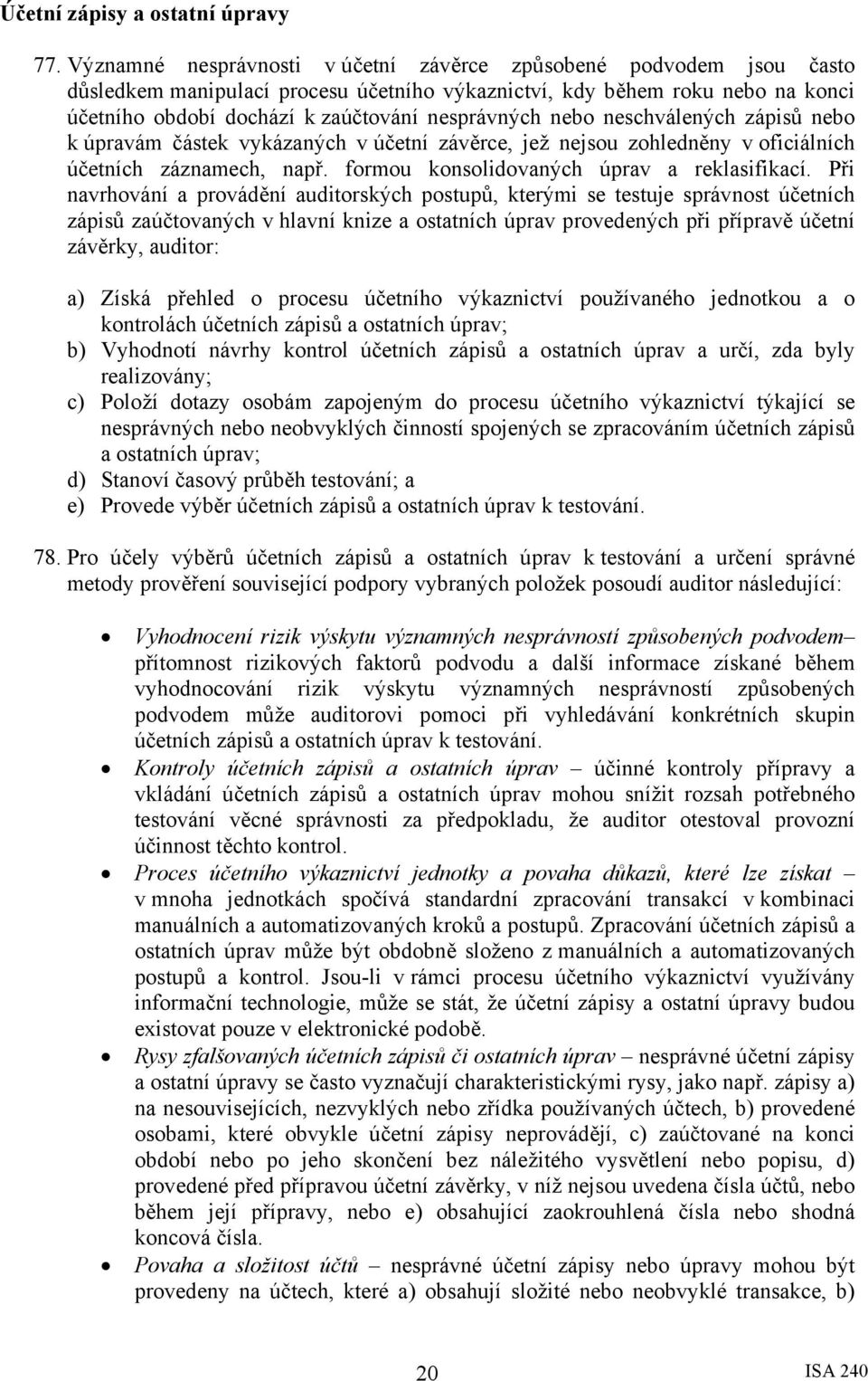 nebo neschválených zápisů nebo k úpravám částek vykázaných v účetní závěrce, jež nejsou zohledněny v oficiálních účetních záznamech, např. formou konsolidovaných úprav a reklasifikací.