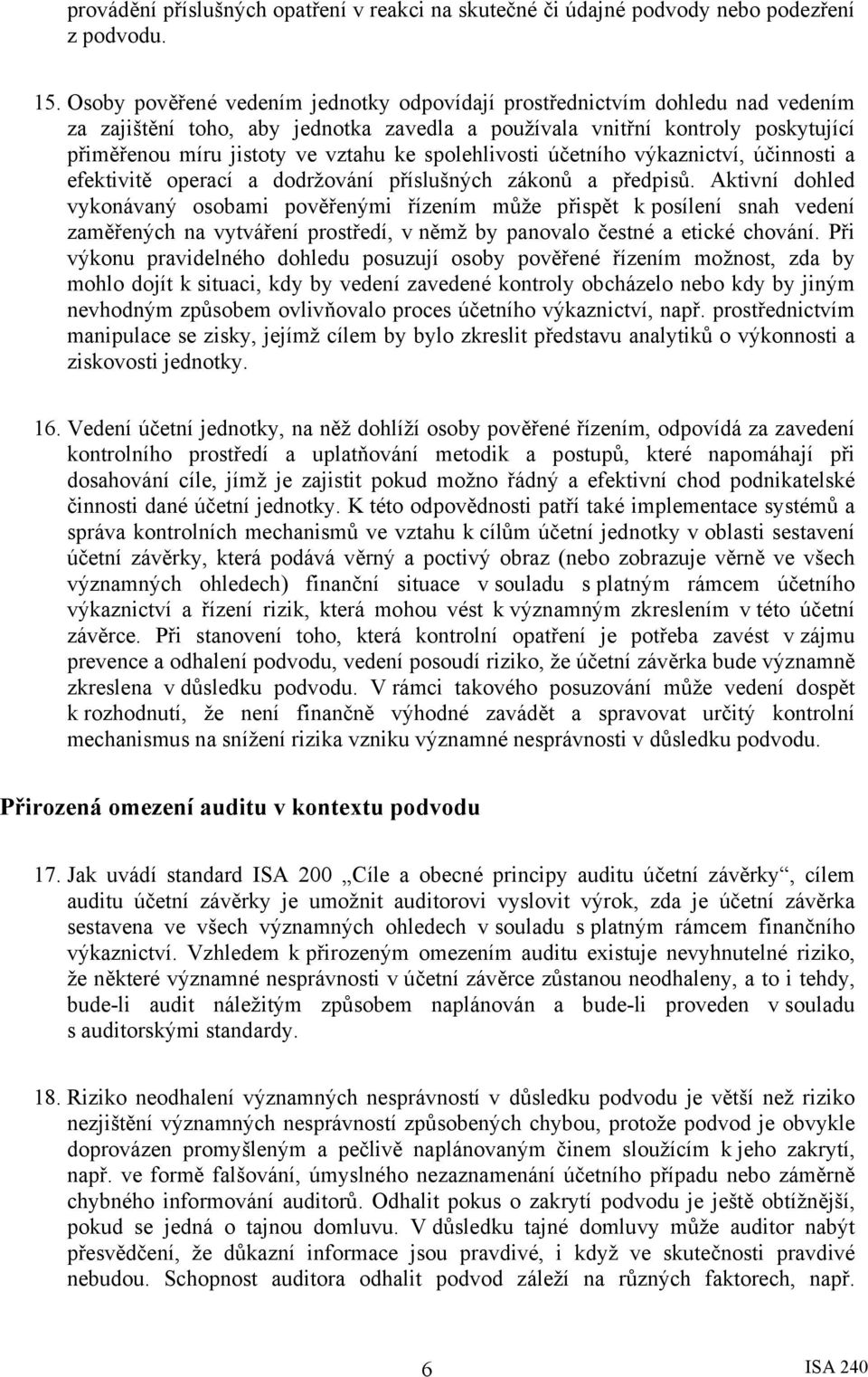 spolehlivosti účetního výkaznictví, účinnosti a efektivitě operací a dodržování příslušných zákonů a předpisů.