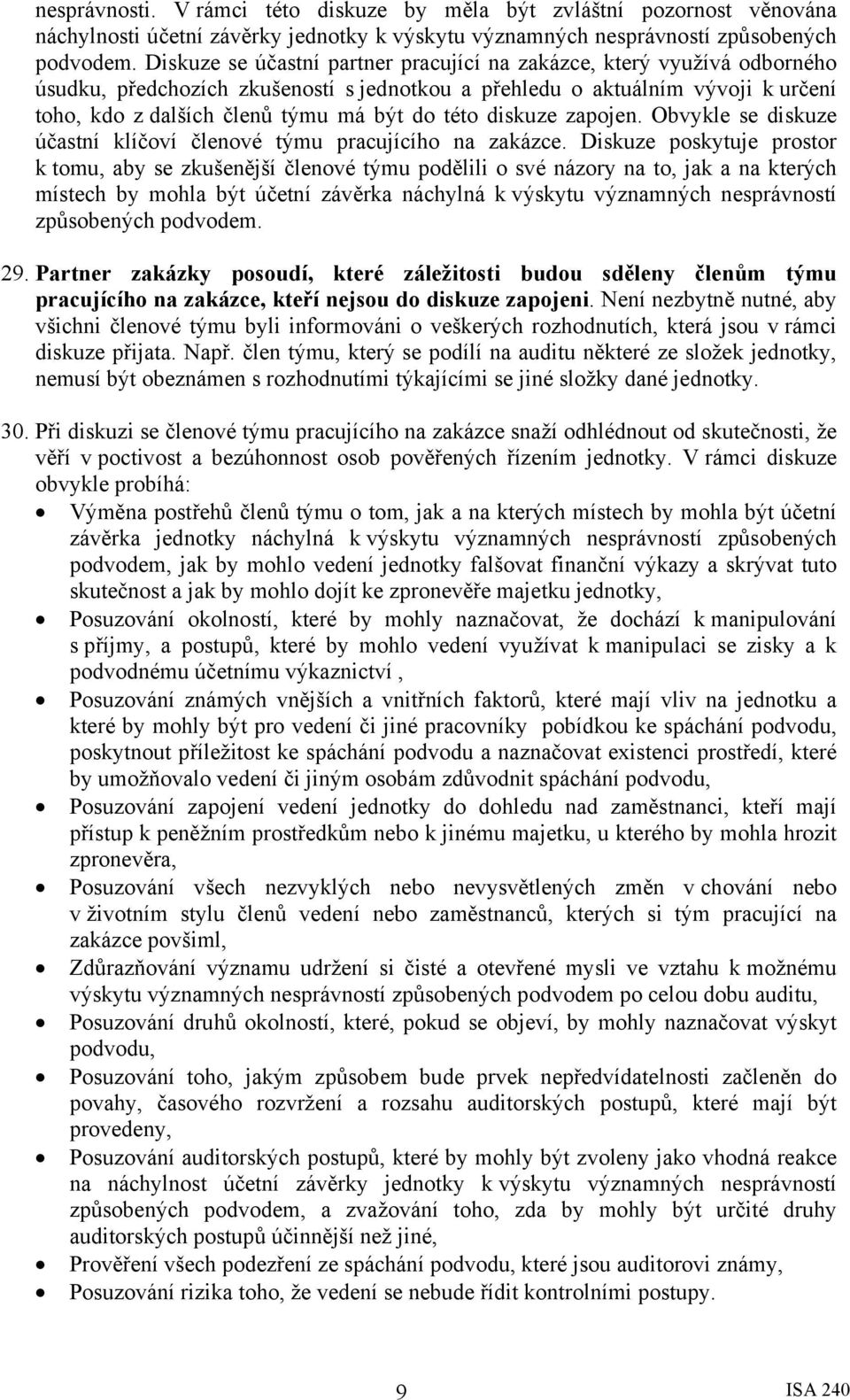 této diskuze zapojen. Obvykle se diskuze účastní klíčoví členové týmu pracujícího na zakázce.