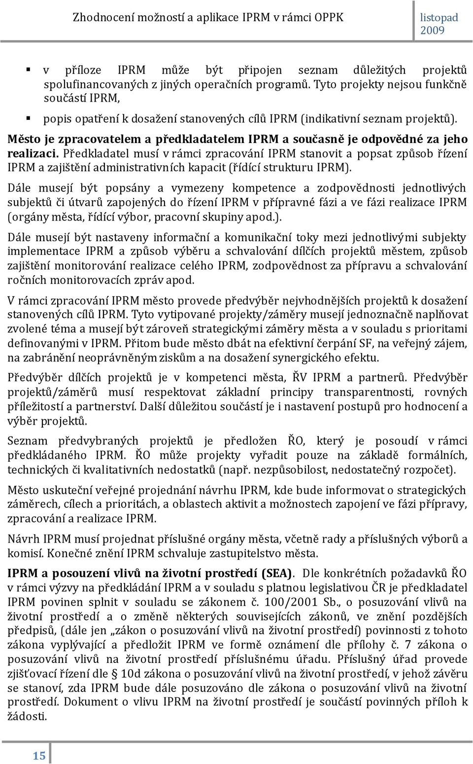 Město je zpracovatelem a předkladatelem IPRM a současně je odpovědné za jeho realizaci.