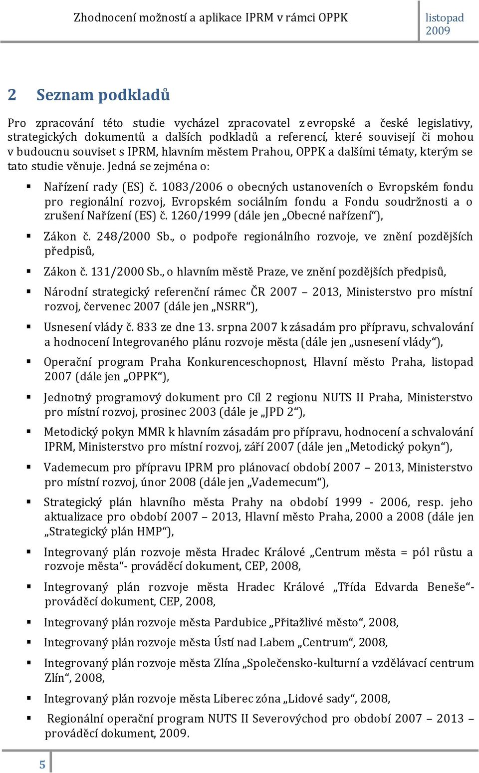 1083/2006 o obecných ustanoveních o Evropském fondu pro regionální rozvoj, Evropském sociálním fondu a Fondu soudržnosti a o zrušení Nařízení (ES) č. 1260/1999 (dále jen Obecné nařízení ), Zákon č.