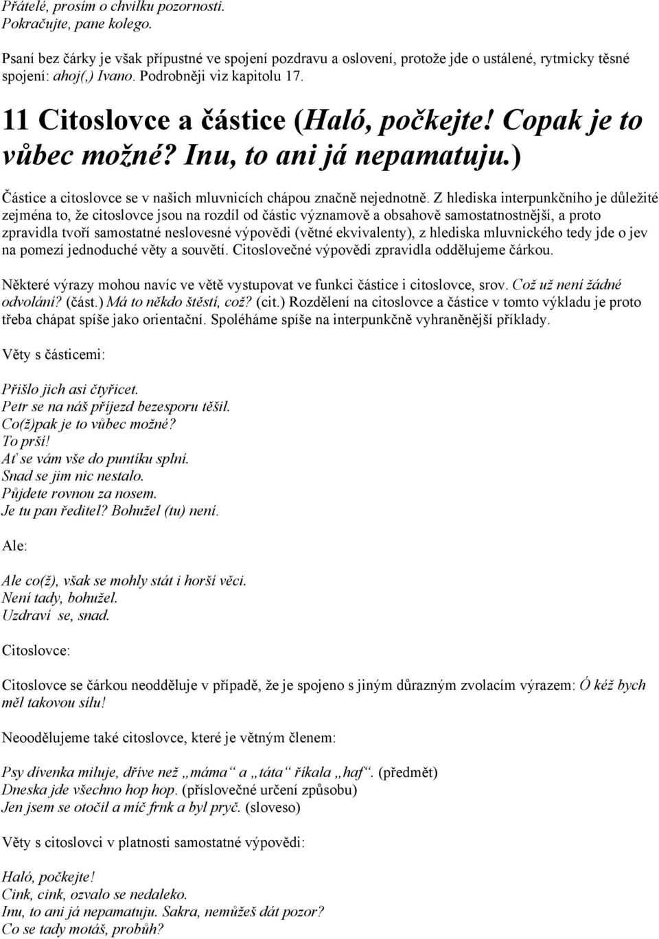 Z hlediska interpunkčního je důležité zejména to, že citoslovce jsou na rozdíl od částic významově a obsahově samostatnostnější, a proto zpravidla tvoří samostatné neslovesné výpovědi (větné