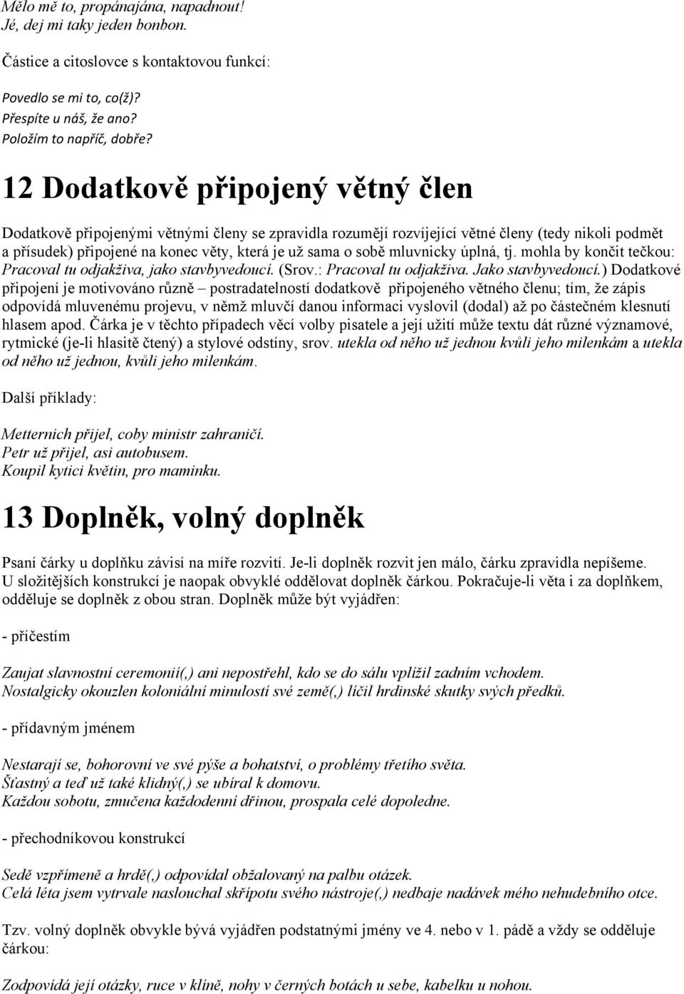 mluvnicky úplná, tj. mohla by končit tečkou: Pracoval tu odjakživa, jako stavbyvedoucí. (Srov.: Pracoval tu odjakživa. Jako stavbyvedoucí.