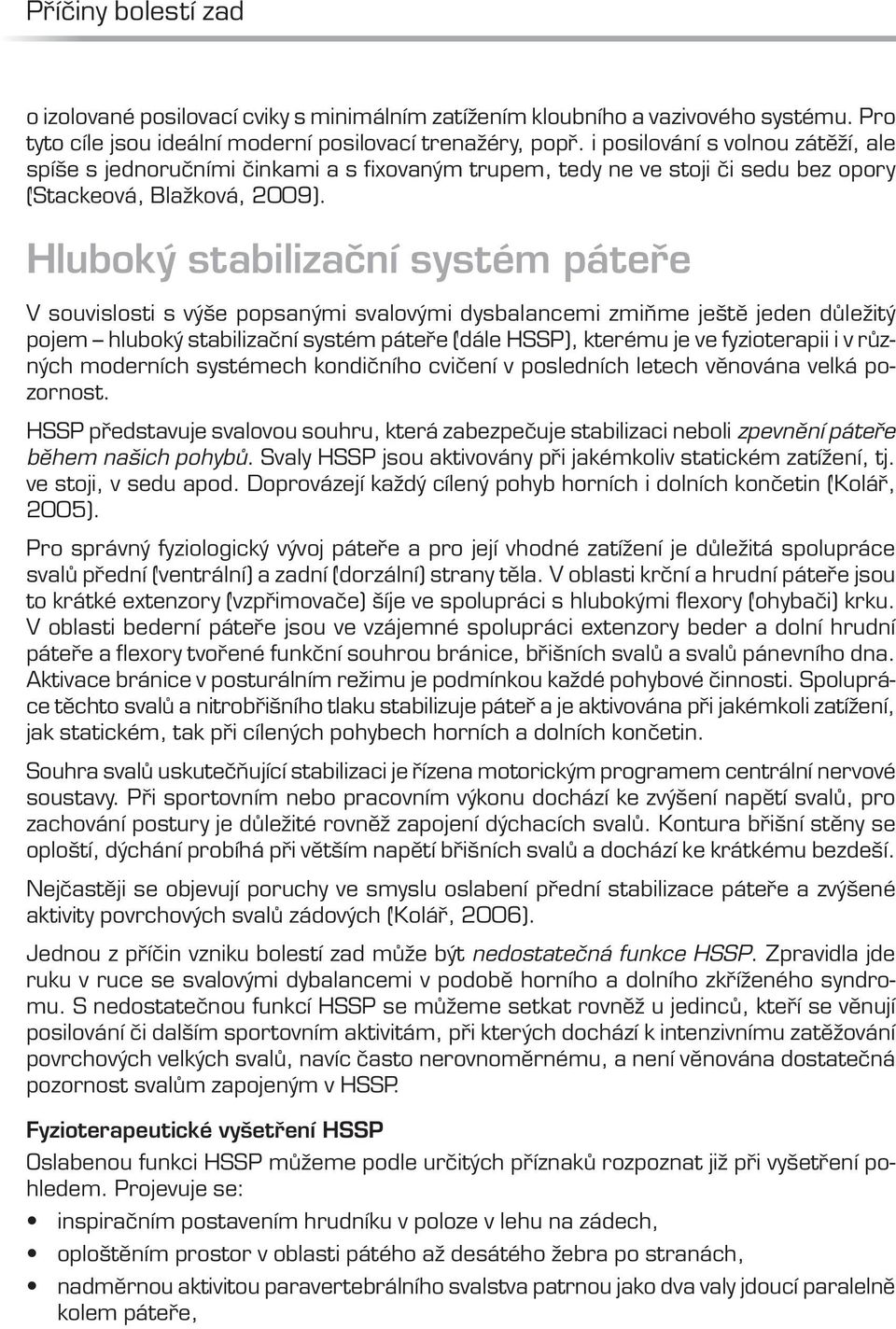 Hluboký stabilizační systém páteře V souvislosti s výše popsanými svalovými dysbalancemi zmiňme ještě jeden důležitý pojem hluboký stabilizační systém páteře (dále HSSP), kterému je ve fyzioterapii i