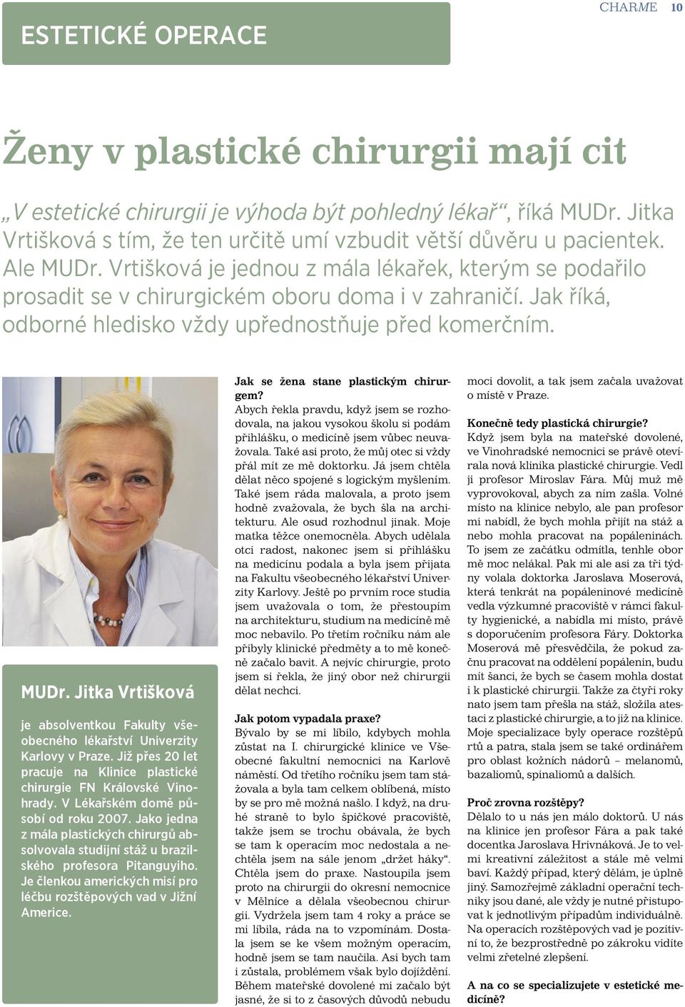 Jak říká, odborné hledisko vždy upřednostňuje před komerčním. MUDr. Jitka Vrtišková je absolventkou Fakulty všeobecného lékařství Univerzity Karlovy v Praze.