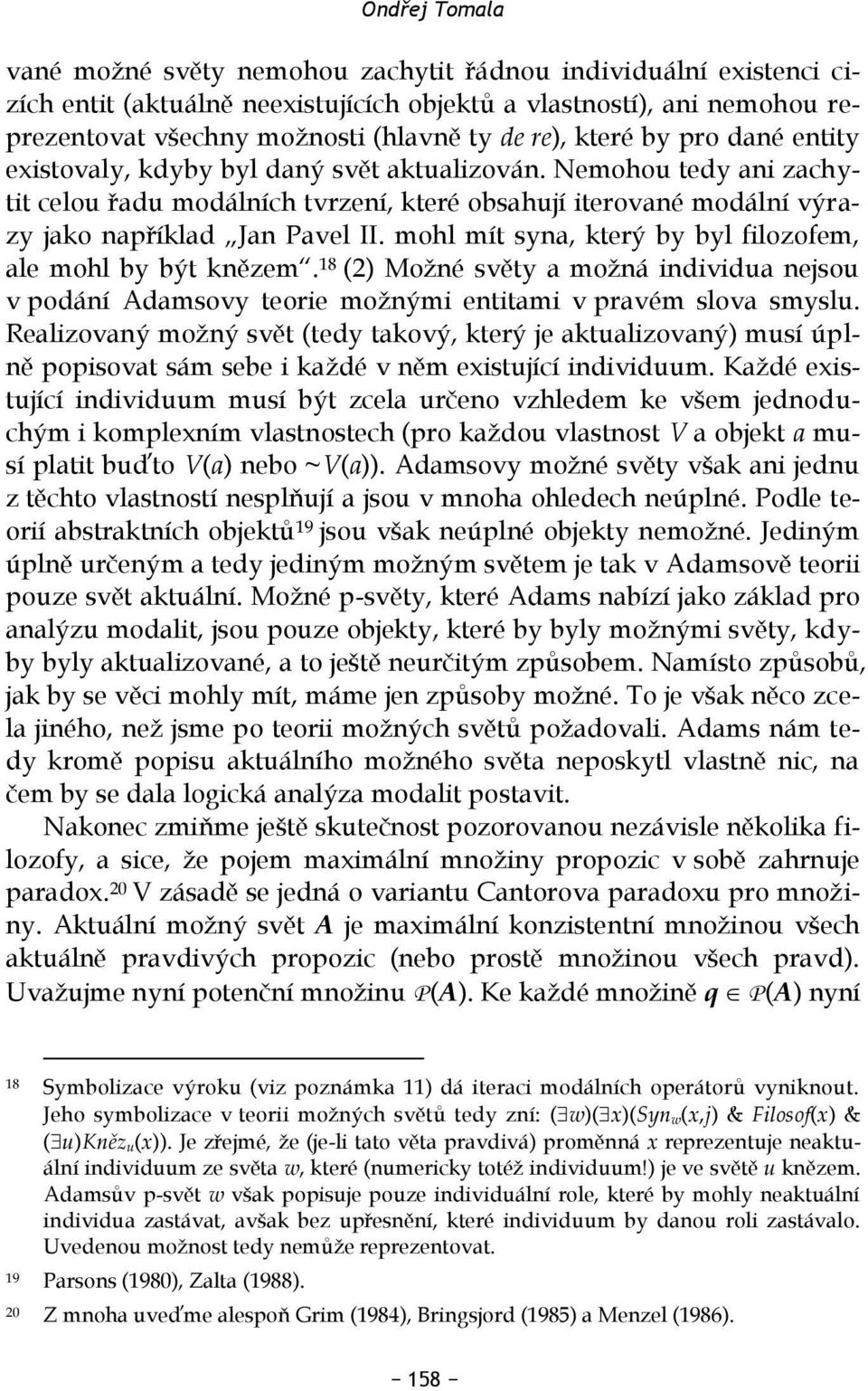 mohl mít syna, který by byl filozofem, ale mohl by být knězem. 18 (2) Možné světy a možná individua nejsou v podání Adamsovy teorie možnými entitami v pravém slova smyslu.