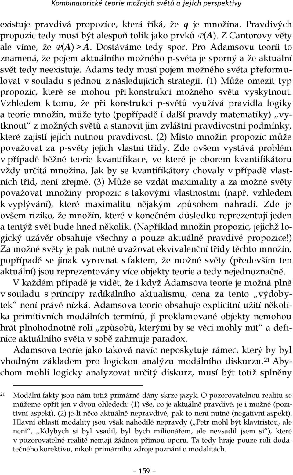 Adams tedy musí pojem možného světa přeformulovat v souladu s jednou z následujících strategií. (1) Může omezit typ propozic, které se mohou při konstrukci možného světa vyskytnout.