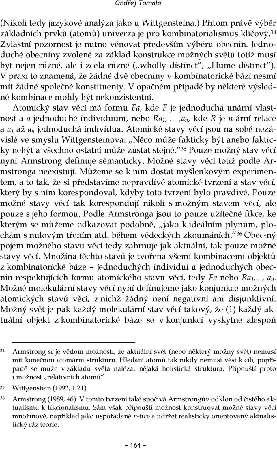 Jednoduché obecniny zvolené za základ konstrukce možných světů totiž musí být nejen různé, ale i zcela různé ( wholly distinct, Hume distinct ).