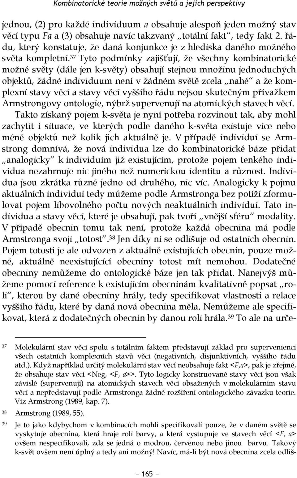 37 Tyto podmínky zajišťují, že všechny kombinatorické možné světy (dále jen k-světy) obsahují stejnou množinu jednoduchých objektů, žádné individuum není v žádném světě zcela nahé a že komplexní