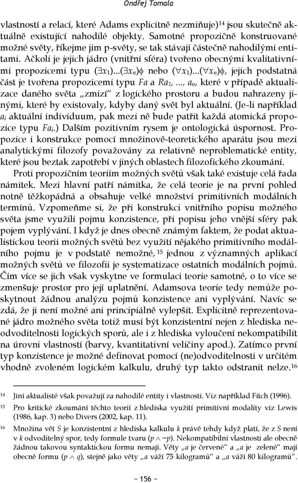 Ačkoli je jejich jádro (vnitřní sféra) tvořeno obecnými kvalitativními propozicemi typu ( x 1)...( x n) nebo ( x 1)...( x n), jejich podstatná část je tvořena propozicemi typu Fa a Ra 1,.